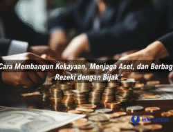 Cara Membangun Kekayaan, Menjaga Aset, dan Berbagi Rezeki dengan Bijak